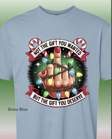 Not The Gift You Wanted But The Gift You Deserve Tee